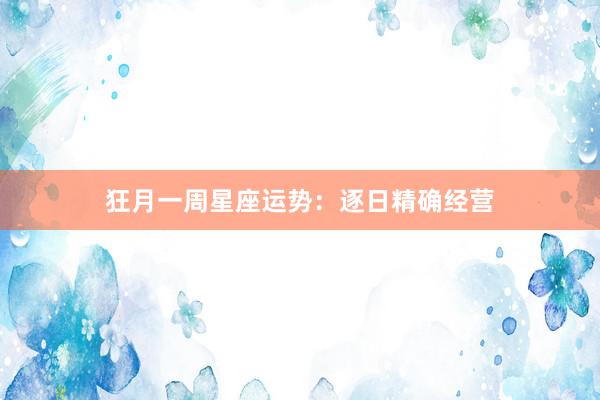 狂月一周星座运势：逐日精确经营
