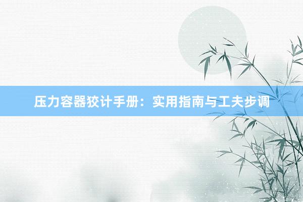 压力容器狡计手册：实用指南与工夫步调