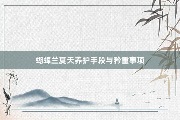 蝴蝶兰夏天养护手段与矜重事项