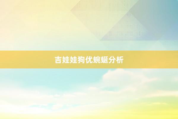吉娃娃狗优蜿蜒分析